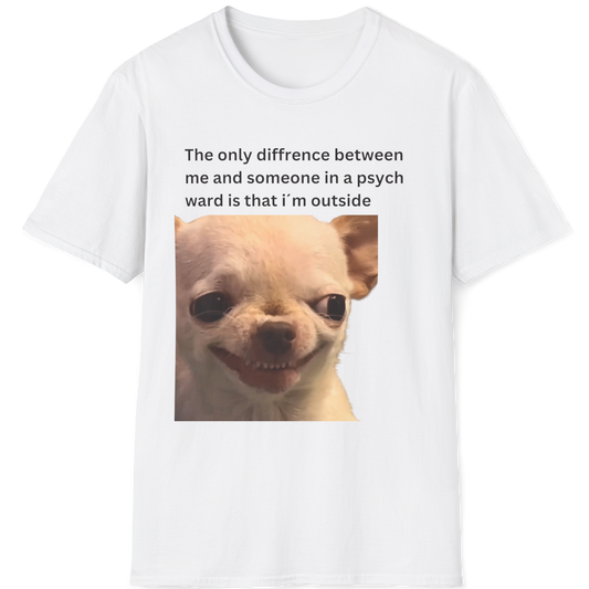 The only difference between me and someone in a psych ward is that i´m outside EvilDog T-shirt