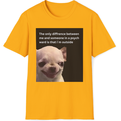 The only difference between me and someone in a psych ward is that i´m outside EvilDog T-shirt