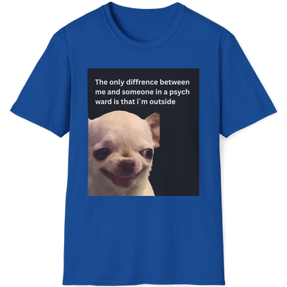 The only difference between me and someone in a psych ward is that i´m outside EvilDog T-shirt