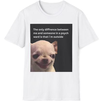The only difference between me and someone in a psych ward is that i´m outside EvilDog T-shirt