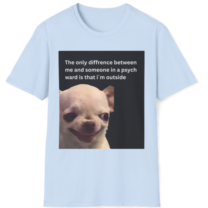 The only difference between me and someone in a psych ward is that i´m outside EvilDog T-shirt