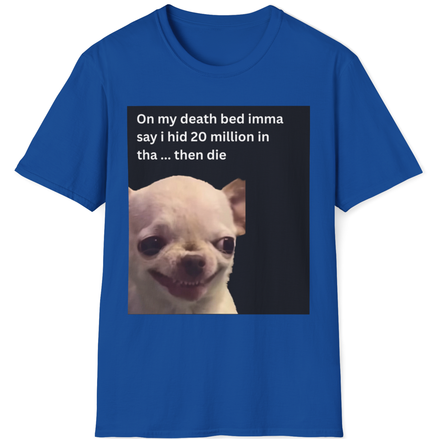On my death bed imma say i hid 20 million in tha ... then die EvilDog T-shirt