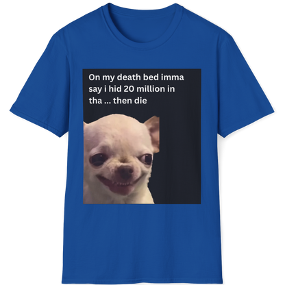 On my death bed imma say i hid 20 million in tha ... then die EvilDog T-shirt