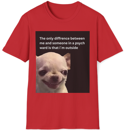 The only difference between me and someone in a psych ward is that i´m outside EvilDog T-shirt