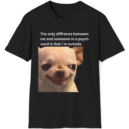 The only difference between me and someone in a psych ward is that i´m outside EvilDog T-shirt