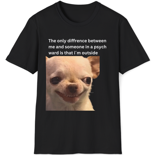 The only difference between me and someone in a psych ward is that i´m outside EvilDog T-shirt