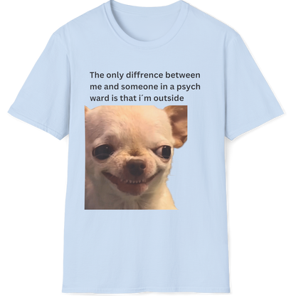 The only difference between me and someone in a psych ward is that i´m outside EvilDog T-shirt