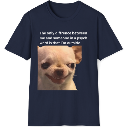 The only difference between me and someone in a psych ward is that i´m outside EvilDog T-shirt